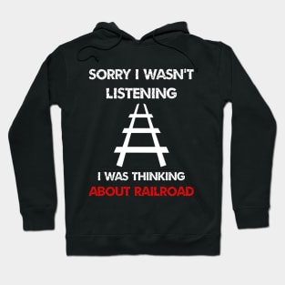 sorry i wasn't listening i was thinking about train railroad Hoodie